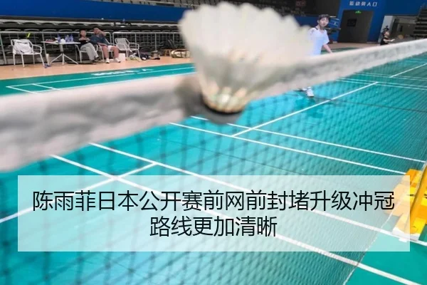 陈雨菲日本公开赛前网前封堵升级冲冠路线更加清晰 - LEJINGSPORTS