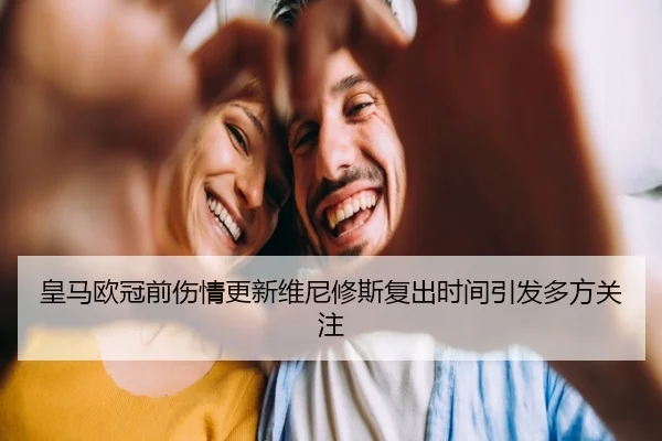 皇马欧冠前伤情更新维尼修斯复出时间引发多方关注 - LEJINGSPORTS